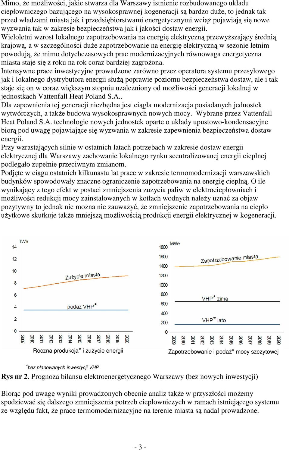 Wieloletni wzrost lokalnego zapotrzebowania na energię elektryczną przewyższający średnią krajową, a w szczególności duże zapotrzebowanie na energię elektryczną w sezonie letnim powodują, że mimo