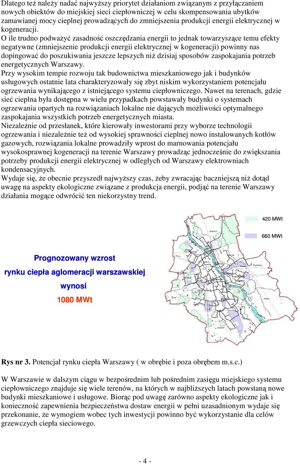 O ile trudno podważyć zasadność oszczędzania energii to jednak towarzyszące temu efekty negatywne (zmniejszenie produkcji energii elektrycznej w kogeneracji) powinny nas dopingować do poszukiwania