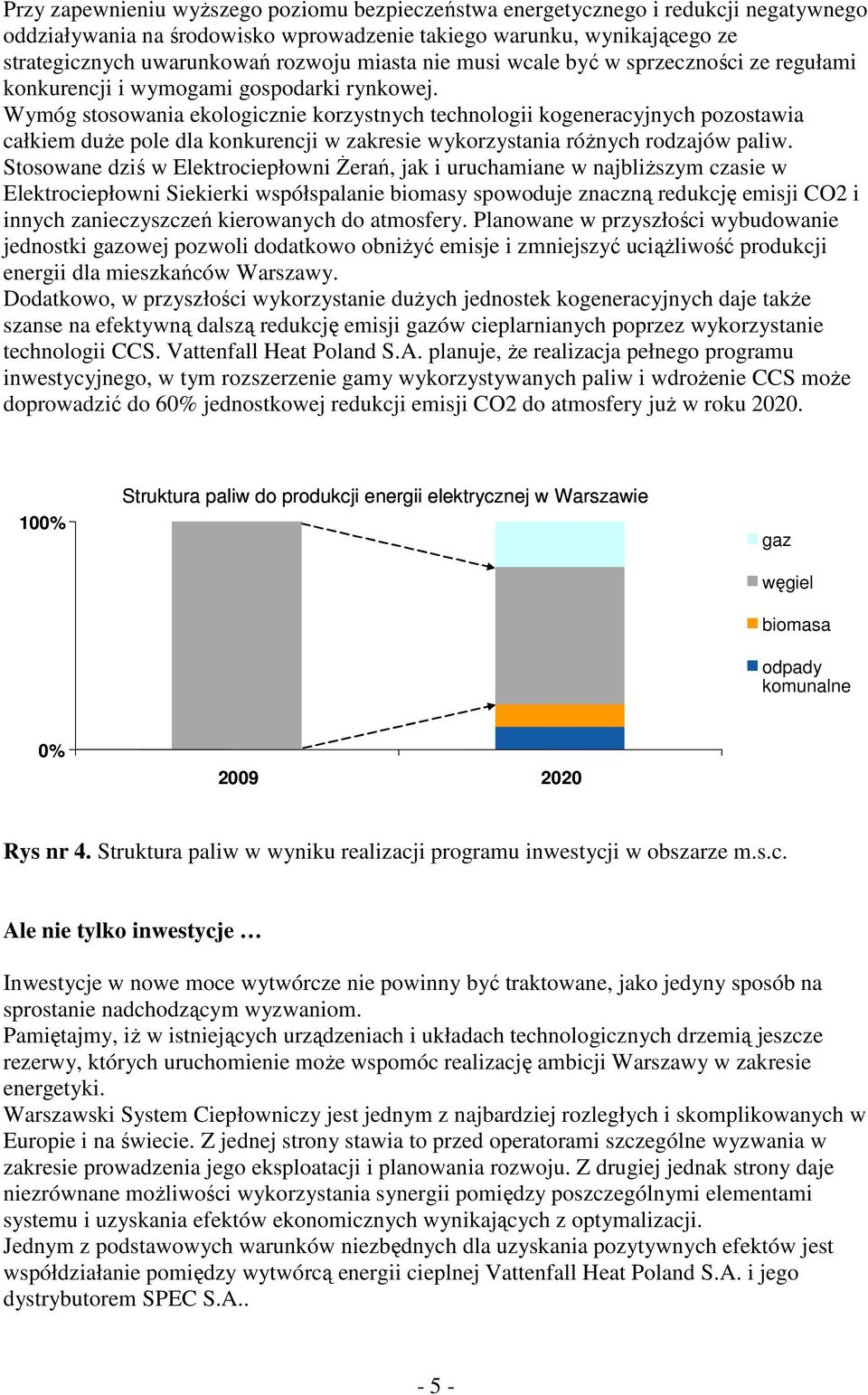 Wymóg stosowania ekologicznie korzystnych technologii kogeneracyjnych pozostawia całkiem duże pole dla konkurencji w zakresie wykorzystania różnych rodzajów paliw.