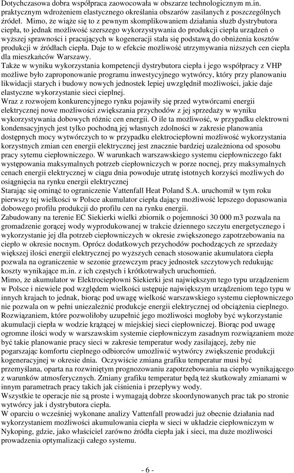 kogeneracji stała się podstawą do obniżenia kosztów produkcji w źródłach ciepła. Daje to w efekcie możliwość utrzymywania niższych cen ciepła dla mieszkańców Warszawy.