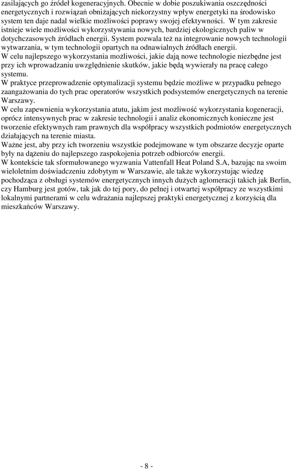 W tym zakresie istnieje wiele możliwości wykorzystywania nowych, bardziej ekologicznych paliw w dotychczasowych źródłach energii.
