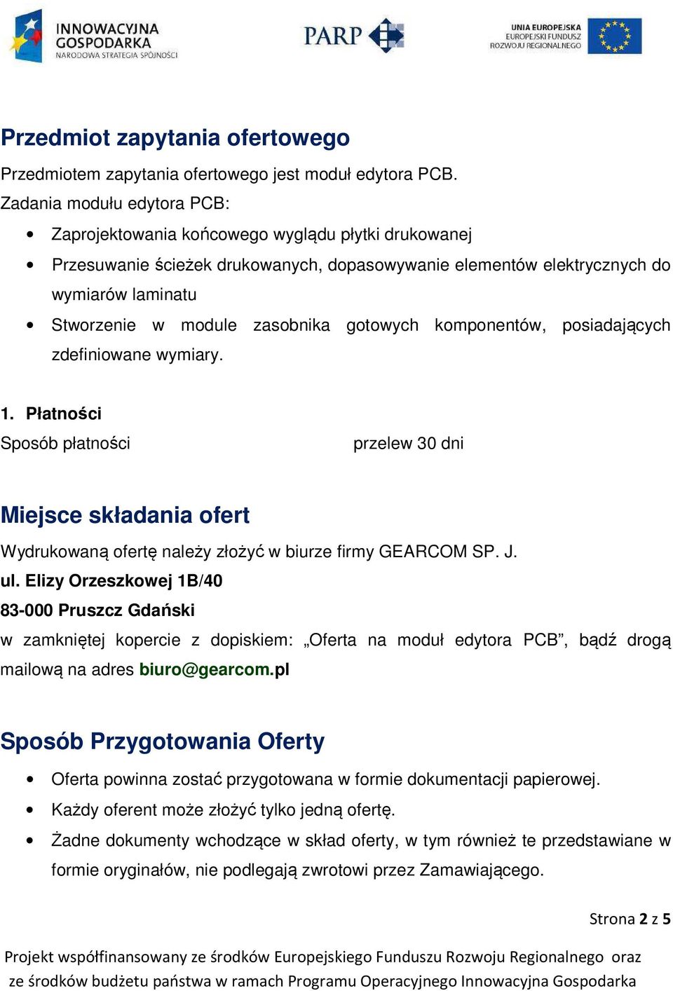 zasobnika gotowych komponentów, posiadających zdefiniowane wymiary. 1. Płatności Sposób płatności przelew 30 dni Miejsce składania ofert Wydrukowaną ofertę należy złożyć w biurze firmy GEARCOM SP. J.