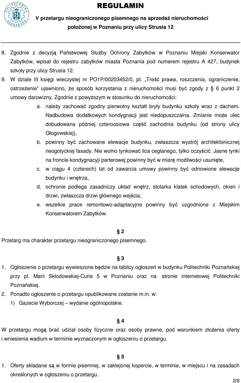 Treść prawa, roszczenia, ograniczenie, ostrzeŝenie ujawniono, Ŝe sposób korzystania z nieruchomości musi być zgody z 6 punkt 2 umowy darowizny. Zgodnie z powyŝszym w stosunku do nieruchomości: a.