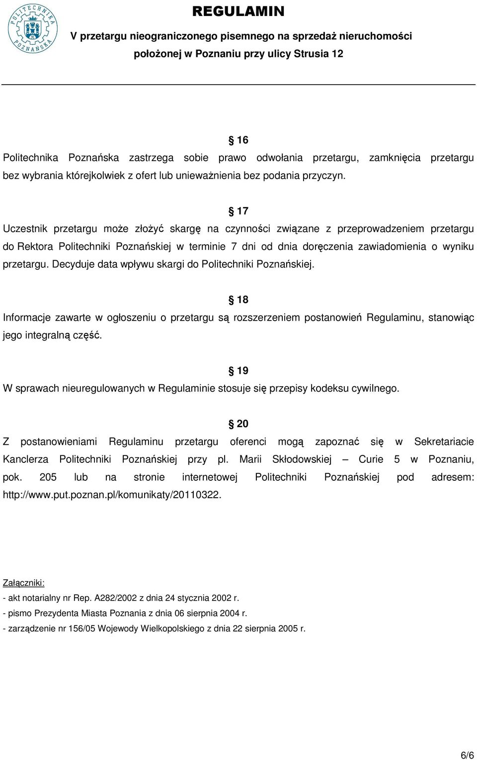 Decyduje data wpływu skargi do Politechniki Poznańskiej. 18 Informacje zawarte w ogłoszeniu o przetargu są rozszerzeniem postanowień Regulaminu, stanowiąc jego integralną część.