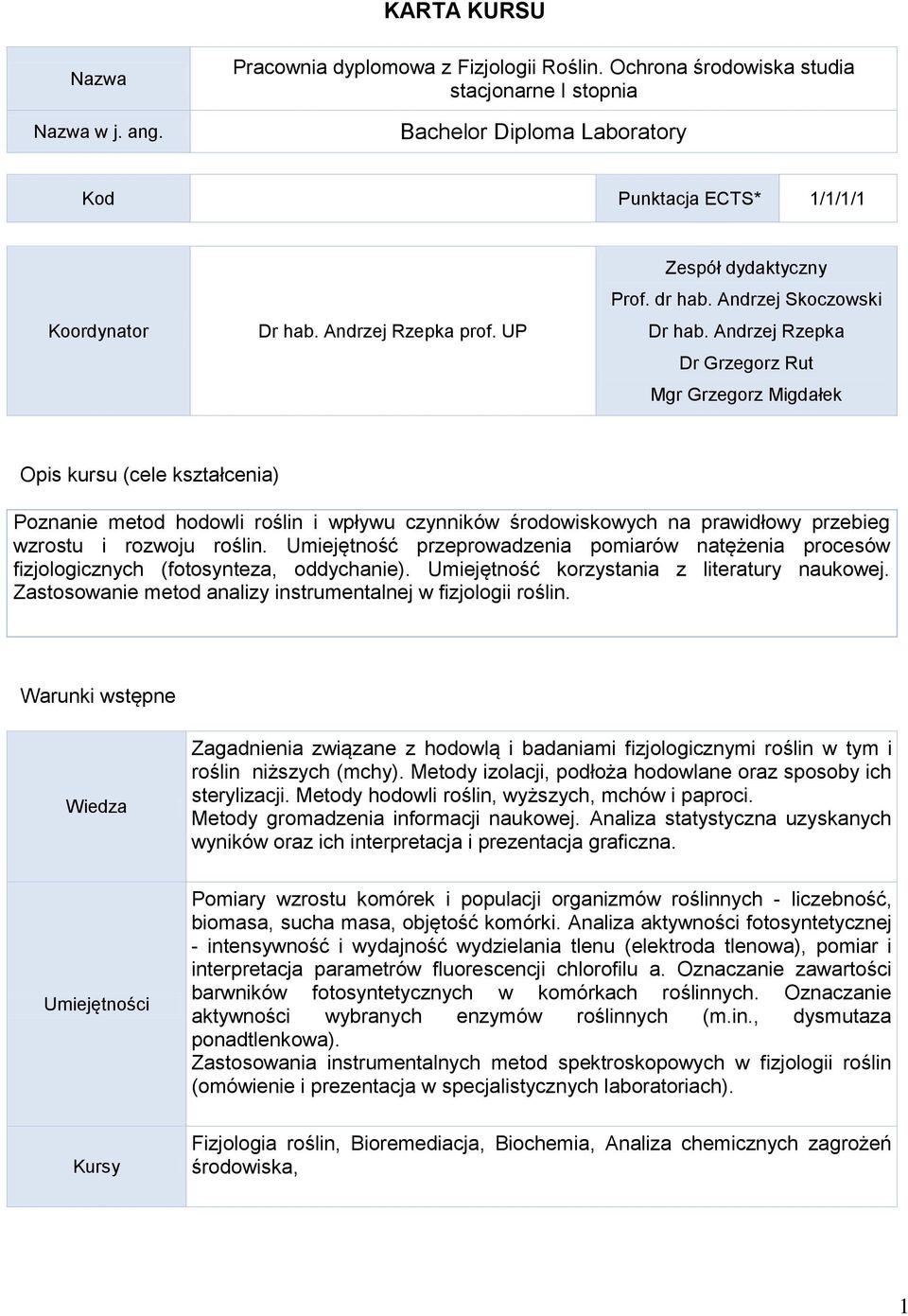 Andrzej Rzepka Dr Grzegorz Rut Mgr Grzegorz Migdałek Opis kursu (cele kształcenia) Poznanie metod hodowli roślin i wpływu czynników środowiskowych na prawidłowy przebieg wzrostu i rozwoju roślin.