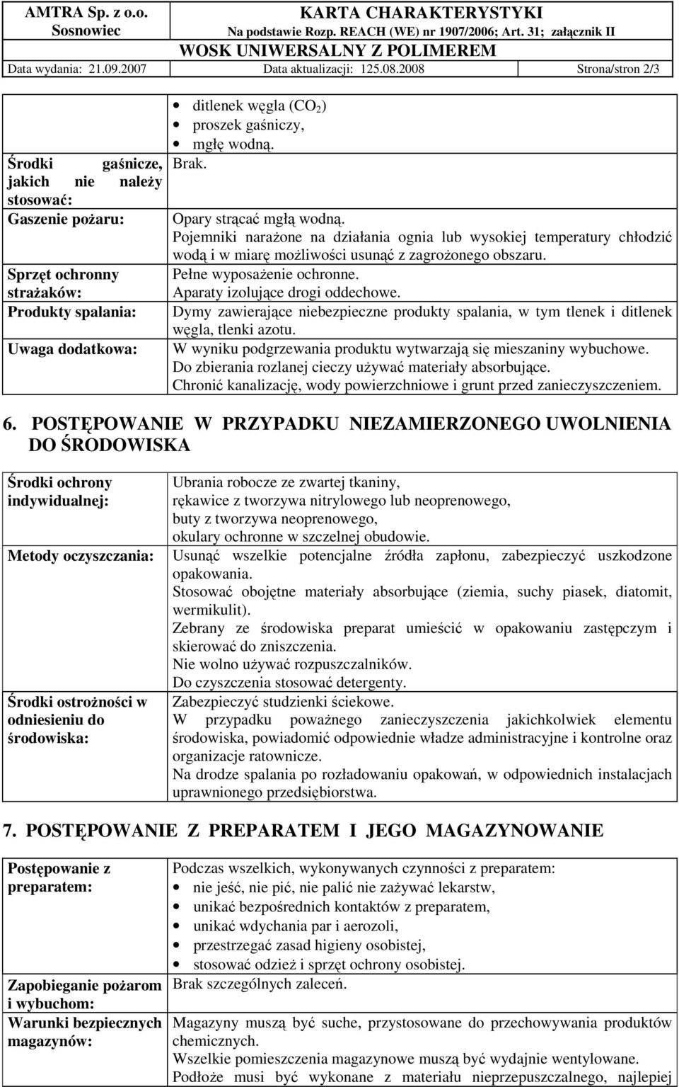 Brak. Opary strącać mgłą wodną. Pojemniki naraŝone na działania ognia lub wysokiej temperatury chłodzić wodą i w miarę moŝliwości usunąć z zagroŝonego obszaru. Pełne wyposaŝenie ochronne.