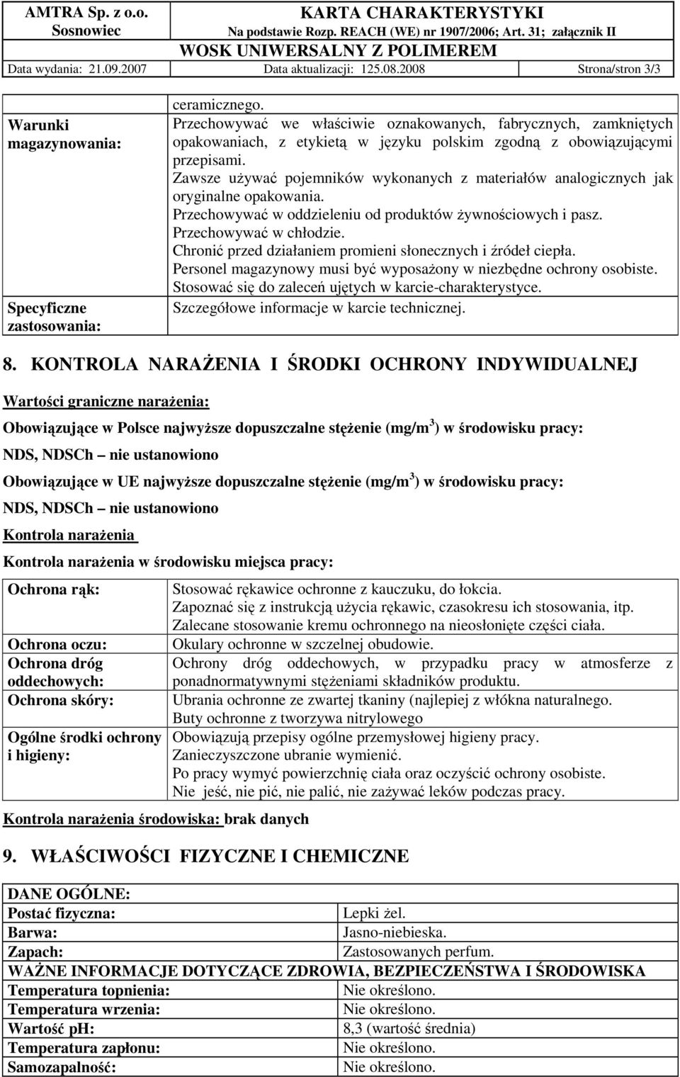 Zawsze uŝywać pojemników wykonanych z materiałów analogicznych jak oryginalne opakowania. Przechowywać w oddzieleniu od produktów Ŝywnościowych i pasz. Przechowywać w chłodzie.