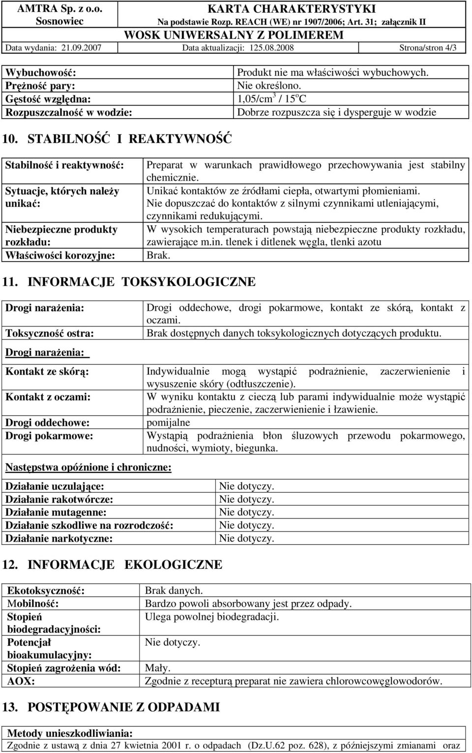 STABILNOŚĆ I REAKTYWNOŚĆ Stabilność i reaktywność: Sytuacje, których naleŝy unikać: Niebezpieczne produkty rozkładu: Właściwości korozyjne: Preparat w warunkach prawidłowego przechowywania jest
