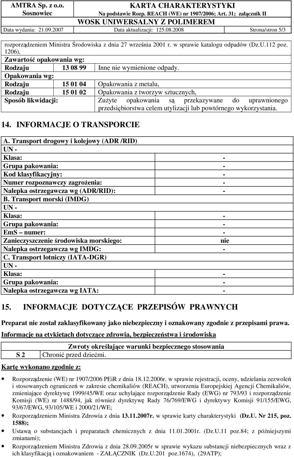 Opakowania wg: Rodzaju 15 01 04 Opakowania z metalu, Rodzaju 15 01 02 Opakowania z tworzyw sztucznych, Sposób likwidacji: ZuŜyte opakowania są przekazywane do uprawnionego przedsiębiorstwa celem