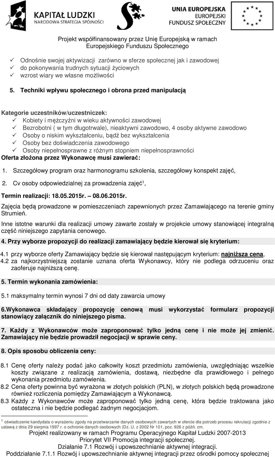 osoby aktywne zawodowo Osoby o niskim wykształceniu, bądź bez wykształcenia Osoby bez doświadczenia zawodowego Osoby niepełnosprawne z różnym stopniem niepełnosprawności Oferta złożona przez