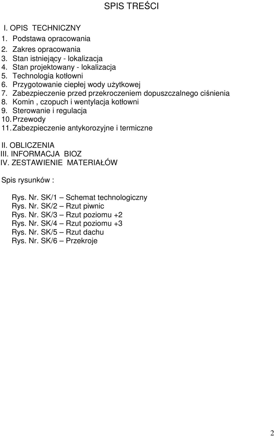 Komin, czopuch i wentylacja kotłowni 9. Sterowanie i regulacja 10. Przewody 11. Zabezpieczenie antykorozyjne i termiczne II. OBLICZENIA III. INFORMACJA BIOZ IV.