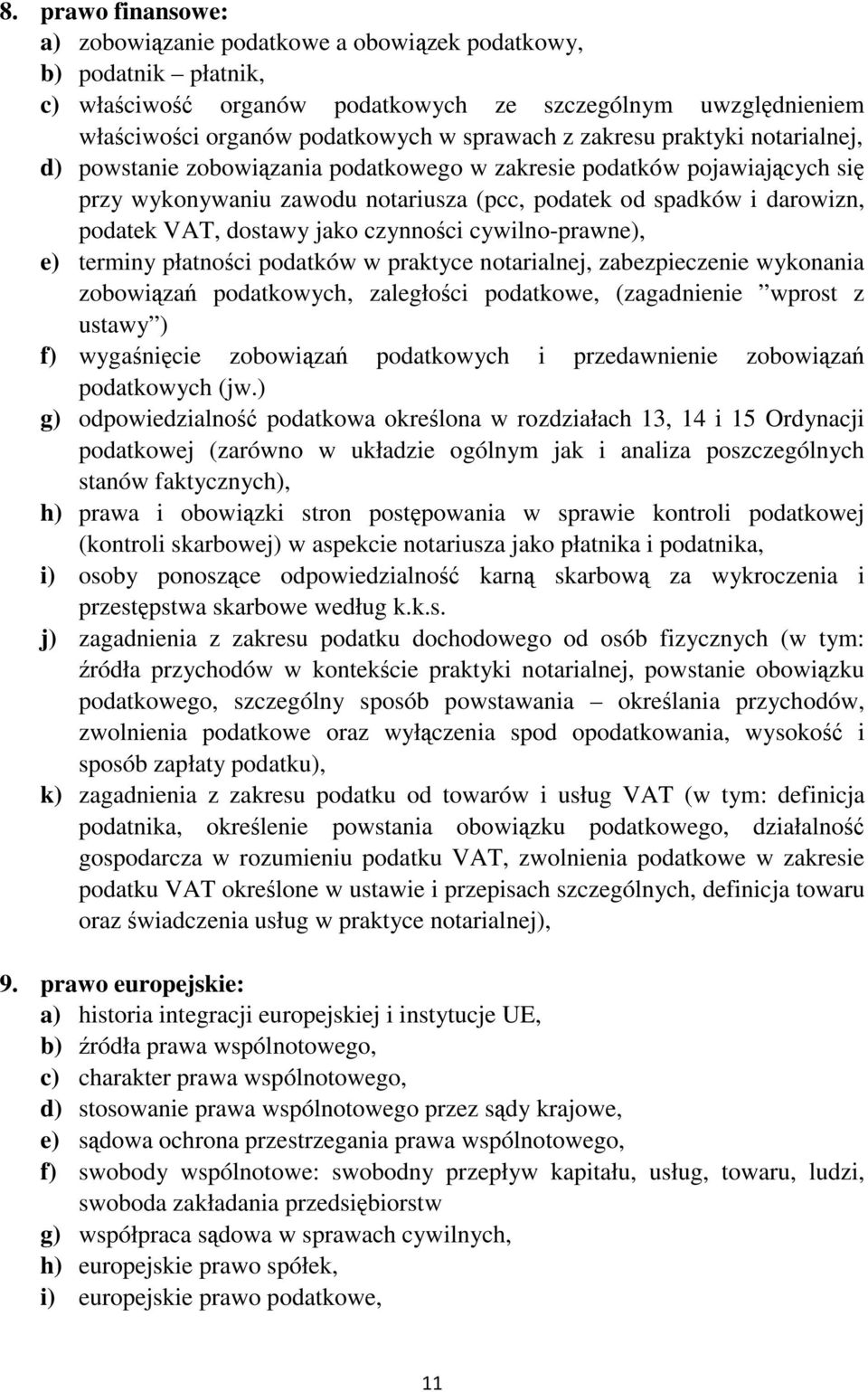jako czynności cywilno-prawne), e) terminy płatności podatków w praktyce notarialnej, zabezpieczenie wykonania zobowiązań podatkowych, zaległości podatkowe, (zagadnienie wprost z ustawy ) f)