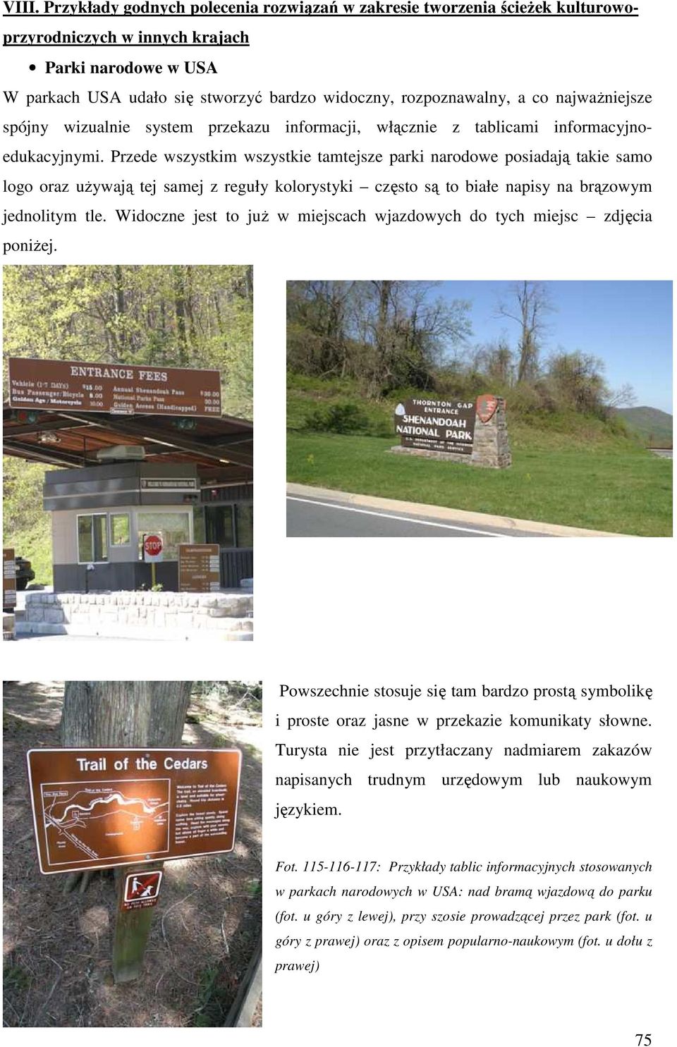 Przede wszystkim wszystkie tamtejsze parki narodowe posiadają takie samo logo oraz używają tej samej z reguły kolorystyki często są to białe napisy na brązowym jednolitym tle.