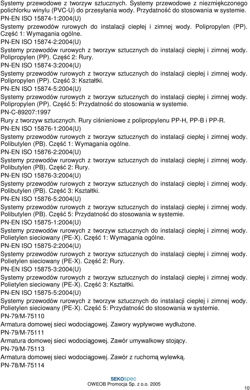 PN-EN ISO 15874-3:2004(U) Polipropylen (PP). Cz 3: Kszta tki. PN-EN ISO 15874-5:2004(U) Polipropylen (PP). Cz 5: Przydatno do stosowania w systemie. PN-C-89207:1997 Rury z tworzyw sztucznych.