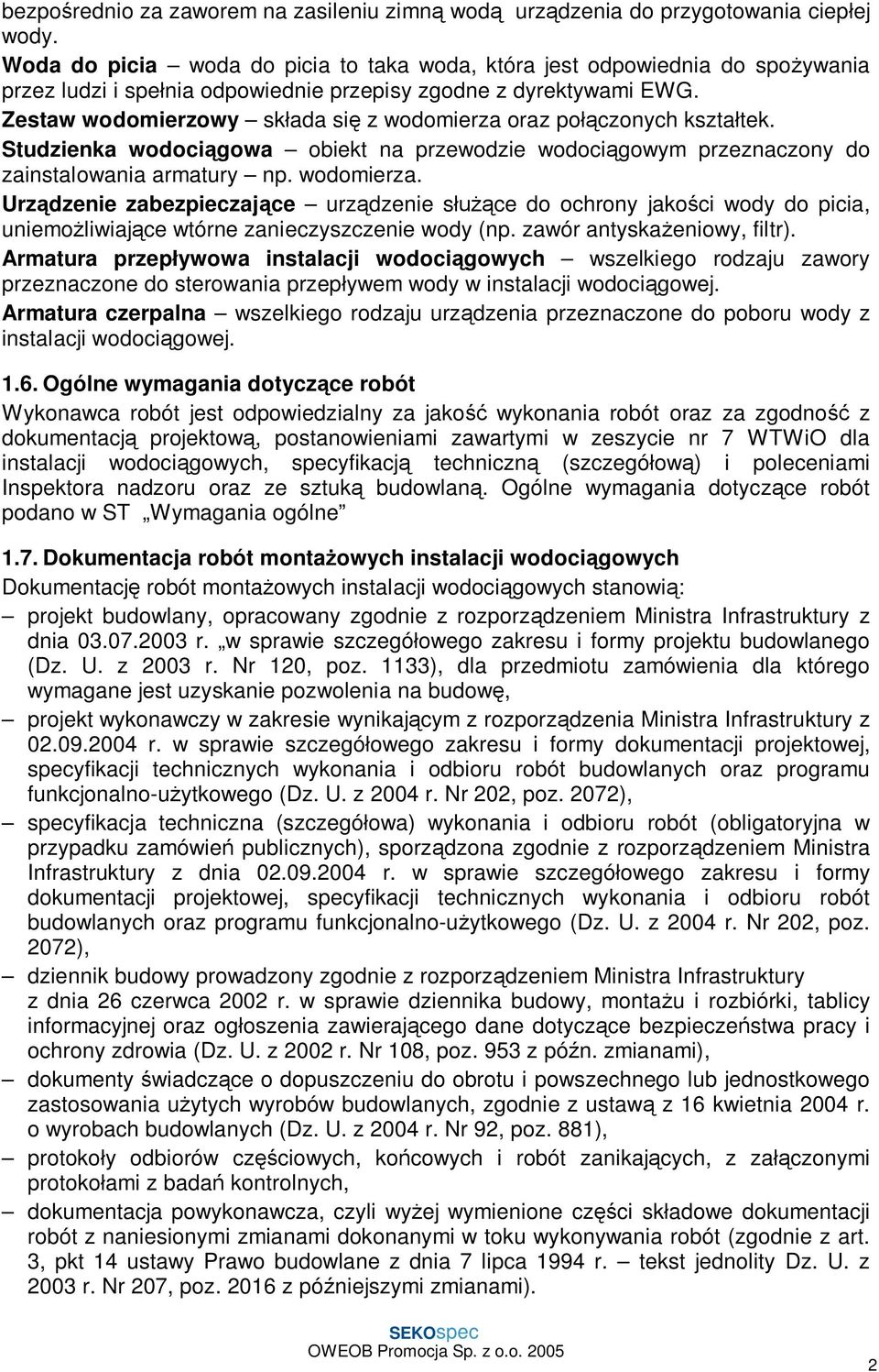 Zestaw wodomierzowy sk ada si z wodomierza oraz po czonych kszta tek. Studzienka wodoci gowa obiekt na przewodzie wodoci gowym przeznaczony do zainstalowania armatury np. wodomierza. Urz dzenie zabezpieczaj ce urz dzenie s ce do ochrony jako ci wody do picia, uniemo liwiaj ce wtórne zanieczyszczenie wody (np.