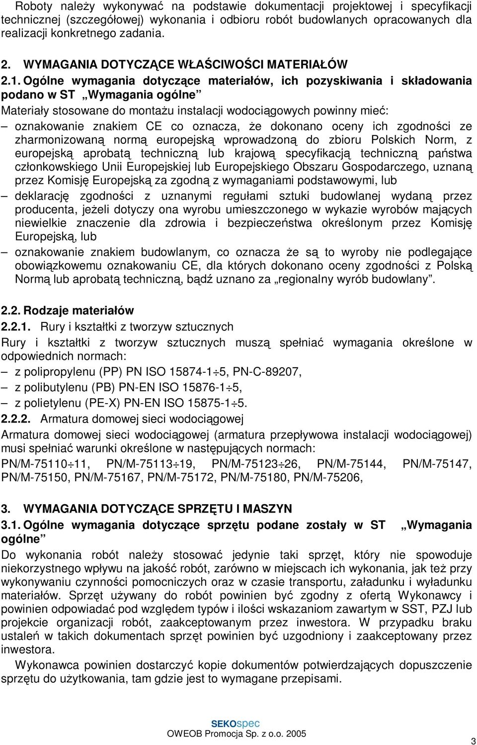 Ogólne wymagania dotycz ce materia ów, ich pozyskiwania i sk adowania podano w ST Wymagania ogólne Materia y stosowane do monta u instalacji wodoci gowych powinny mie : oznakowanie znakiem CE co