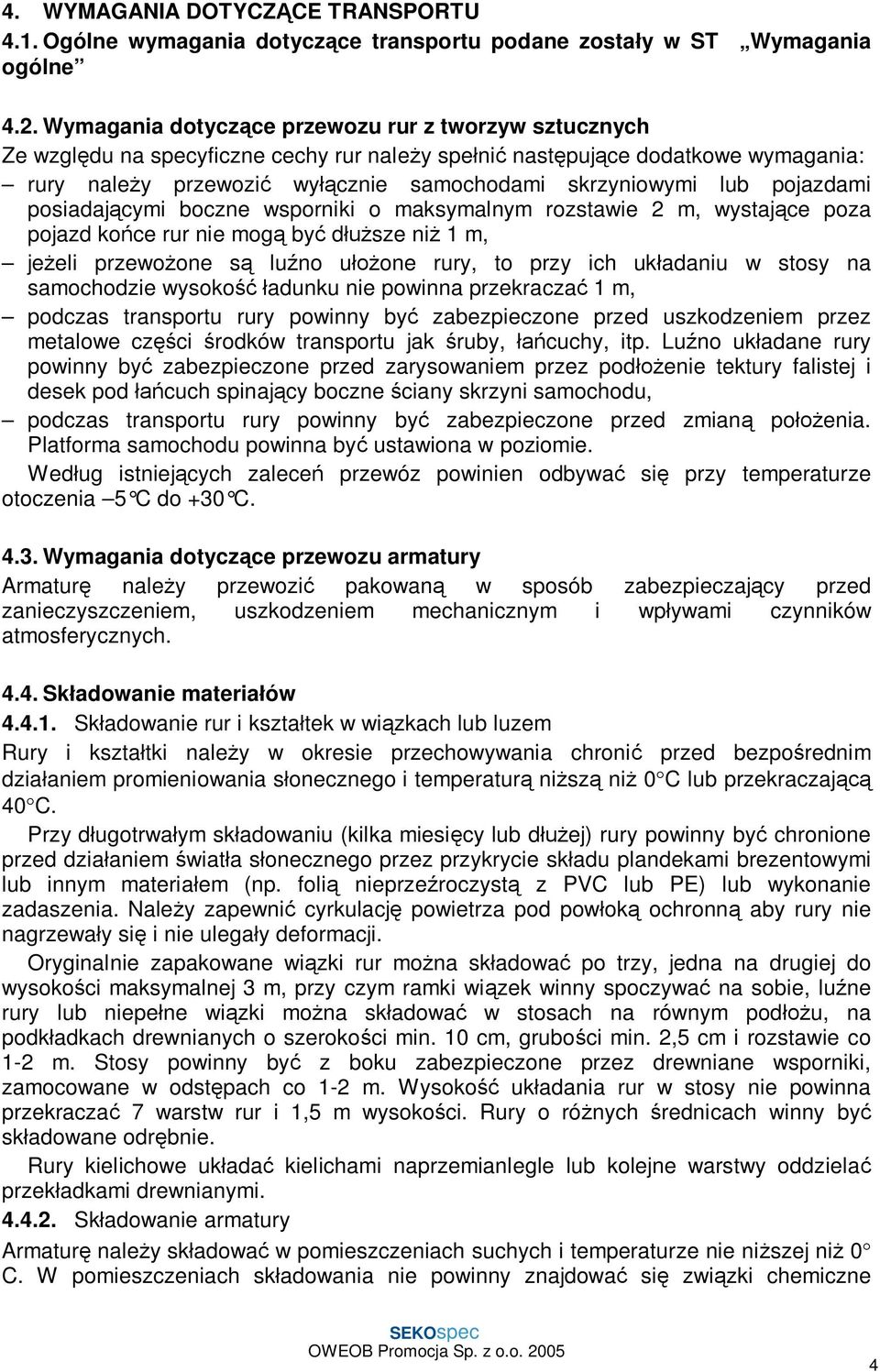 pojazdami posiadaj cymi boczne wsporniki o maksymalnym rozstawie 2 m, wystaj ce poza pojazd ko ce rur nie mog by d sze ni 1 m, je eli przewo one s lu no u one rury, to przy ich uk adaniu w stosy na