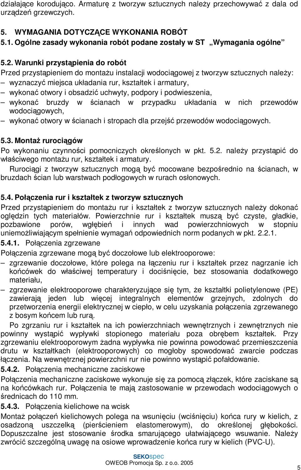 Warunki przyst pienia do robót Przed przyst pieniem do monta u instalacji wodoci gowej z tworzyw sztucznych nale y: wyznaczy miejsca uk adania rur, kszta tek i armatury, wykona otwory i obsadzi