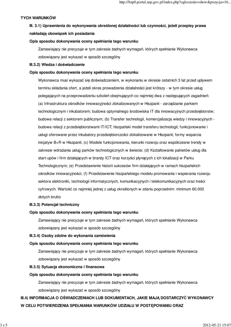 okresie usług polegających na przeprowadzeniu szkoleń obejmujących co najmniej dwa z następujących zagadnień: (a) Infrastruktura ośrodków innowacyjności zlokalizowanych w Hiszpanii - zarządzanie