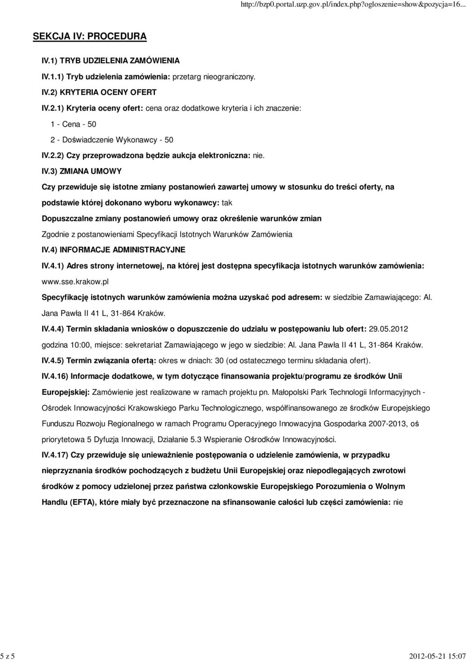 3) ZMIANA UMOWY Czy przewiduje się istotne zmiany postanowień zawartej umowy w stosunku do treści oferty, na podstawie której dokonano wyboru wykonawcy: tak Dopuszczalne zmiany postanowień umowy oraz