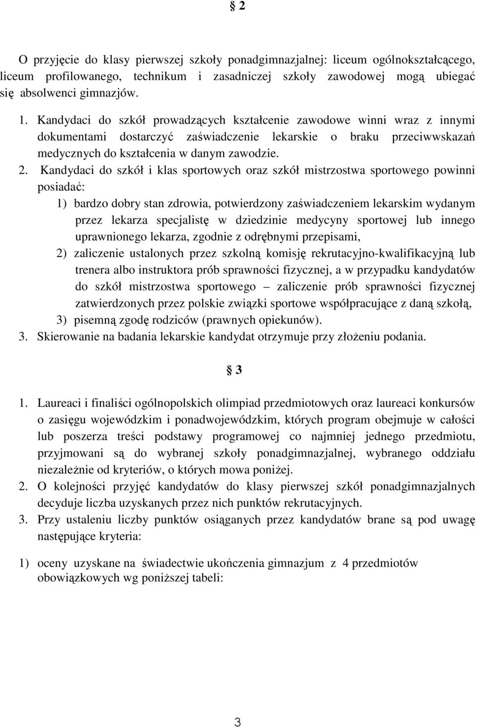 Kandydaci do szkół i klas sportowych oraz szkół mistrzostwa sportowego powinni posiadać: 1) bardzo dobry stan zdrowia, potwierdzony zaświadczeniem lekarskim wydanym przez lekarza specjalistę w