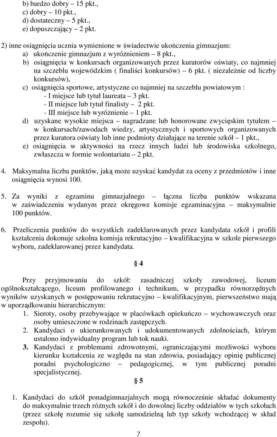 , b) osiągnięcia w konkursach organizowanych przez kuratorów oświaty, co najmniej na szczeblu wojewódzkim ( finaliści konkursów) 6 pkt.