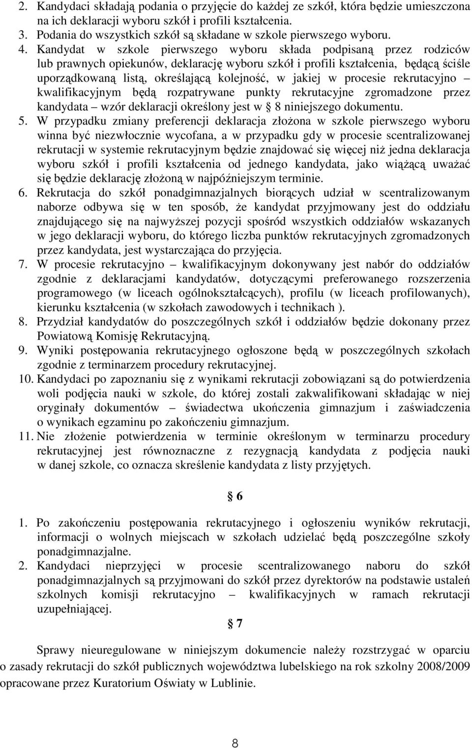 Kandydat w szkole pierwszego wyboru składa podpisaną przez rodziców lub prawnych opiekunów, deklarację wyboru szkół i profili kształcenia, będącą ściśle uporządkowaną listą, określającą kolejność, w