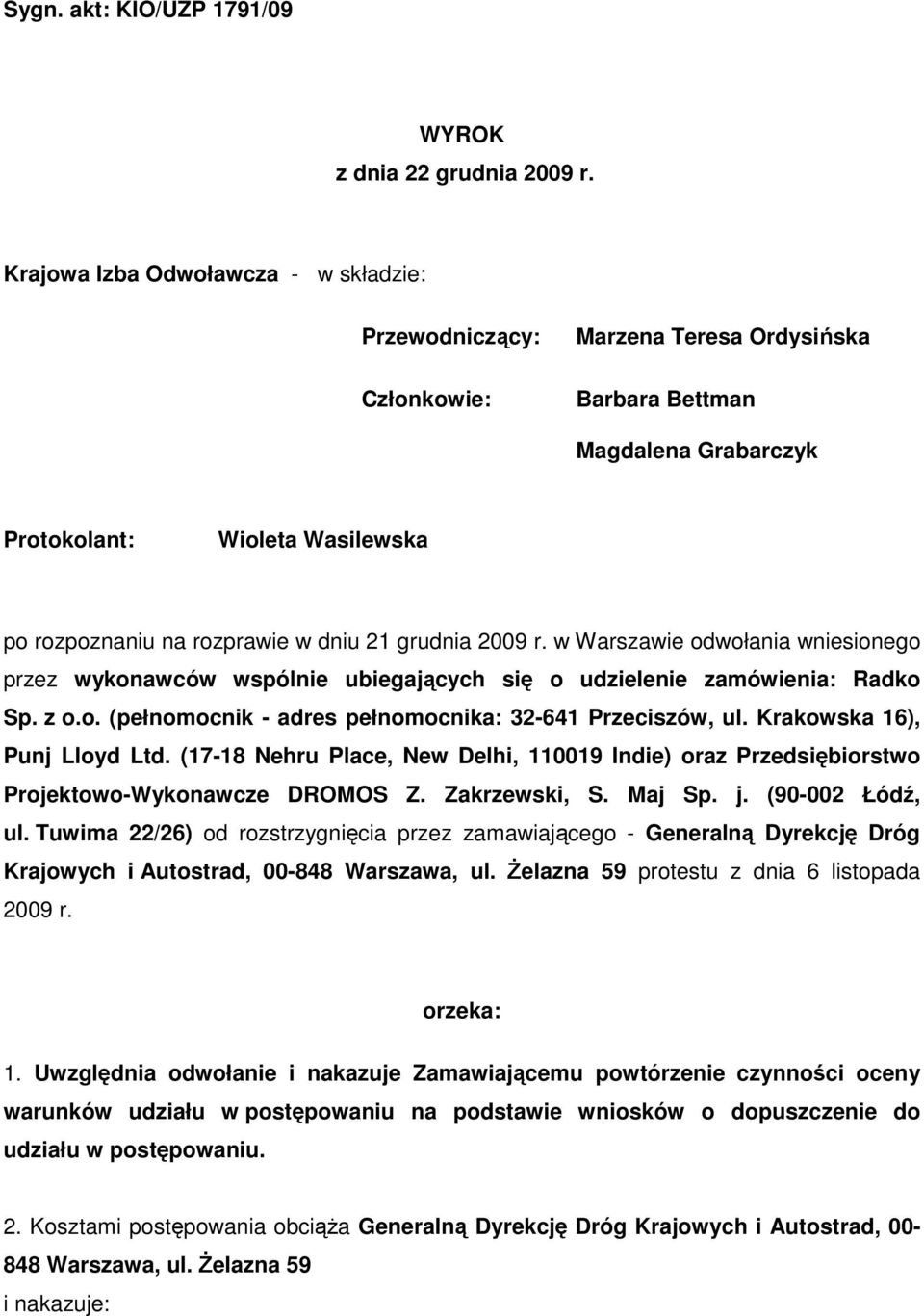 grudnia 2009 r. w Warszawie odwołania wniesionego przez wykonawców wspólnie ubiegających się o udzielenie zamówienia: Radko Sp. z o.o. (pełnomocnik - adres pełnomocnika: 32-641 Przeciszów, ul.
