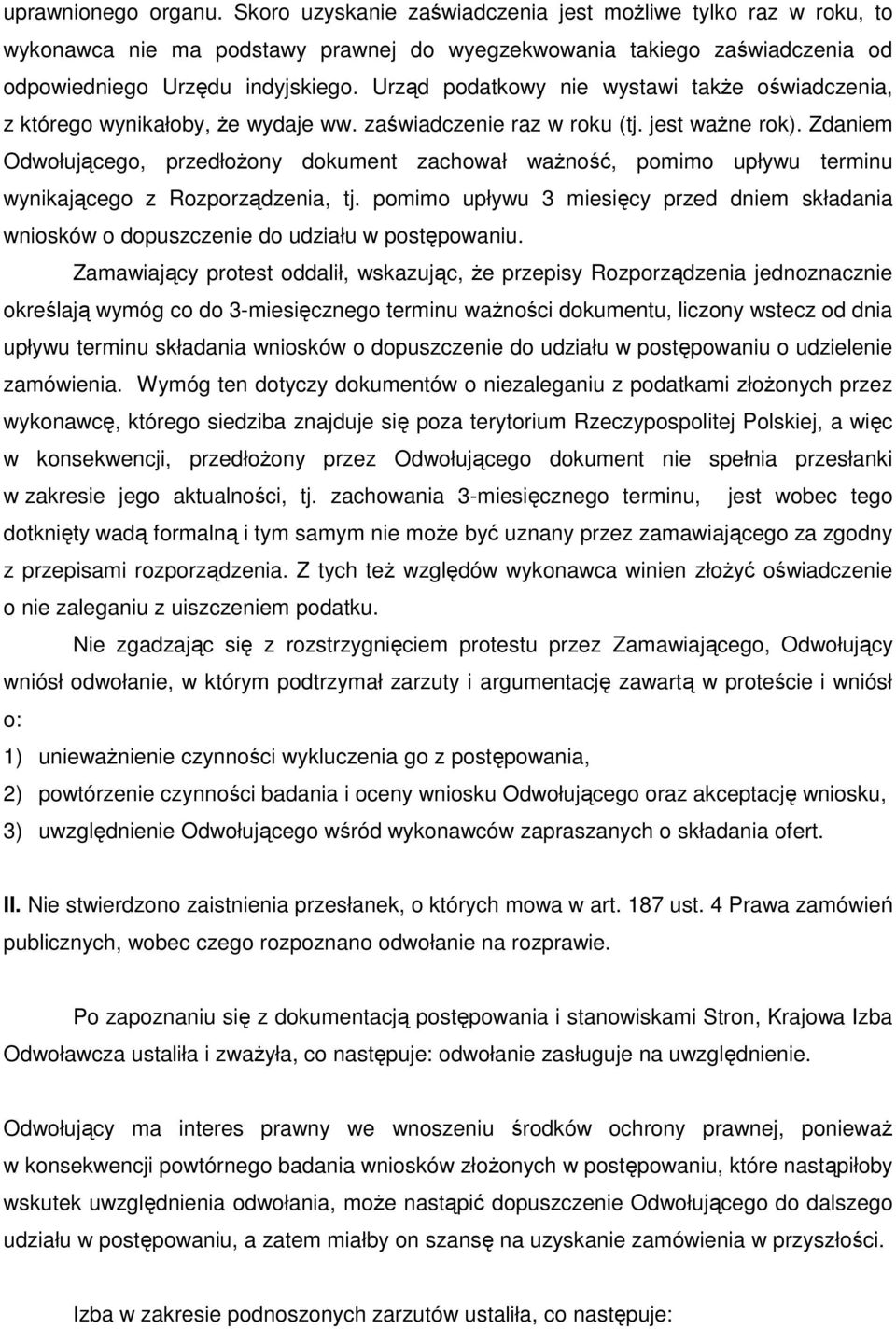 Zdaniem Odwołującego, przedłoŝony dokument zachował waŝność, pomimo upływu terminu wynikającego z Rozporządzenia, tj.