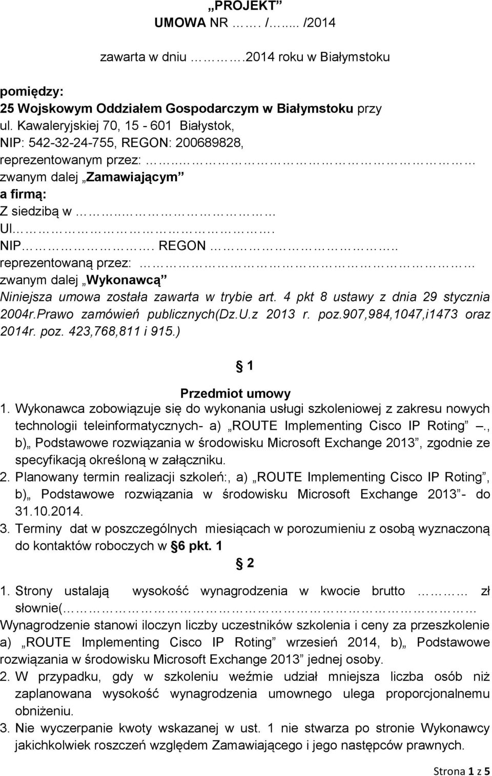 4 pkt 8 ustawy z dnia 29 stycznia 2004r.Prawo zamówień publicznych(dz.u.z 2013 r. poz.907,984,1047,i1473 oraz 2014r. poz. 423,768,811 i 915.) 1 Przedmiot umowy 1.