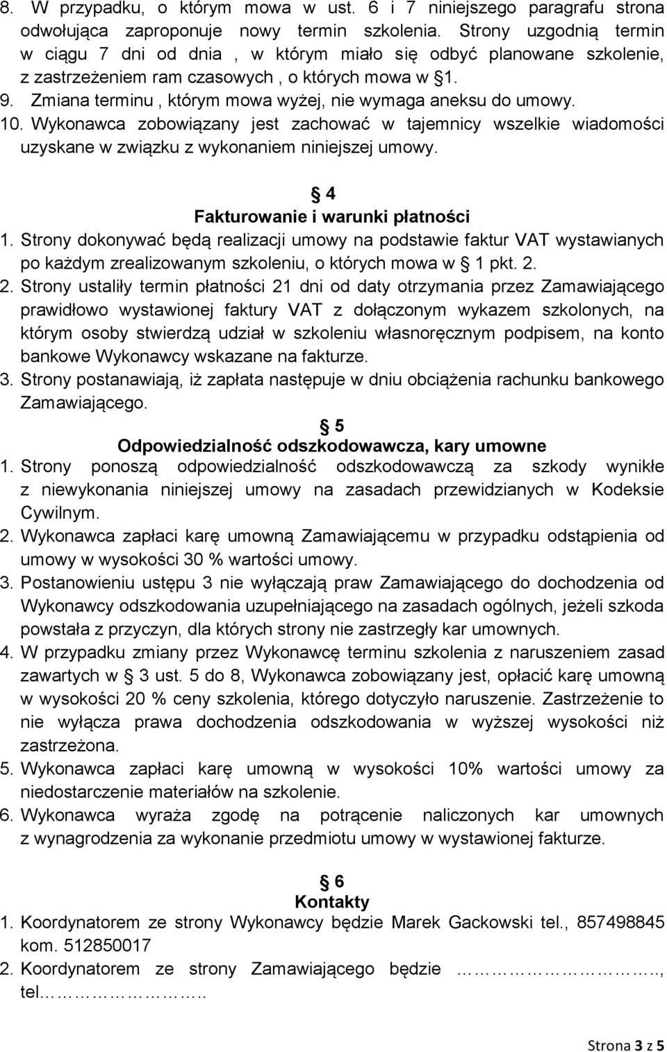 Zmiana terminu, którym mowa wyżej, nie wymaga aneksu do umowy. 10. Wykonawca zobowiązany jest zachować w tajemnicy wszelkie wiadomości uzyskane w związku z wykonaniem niniejszej umowy.