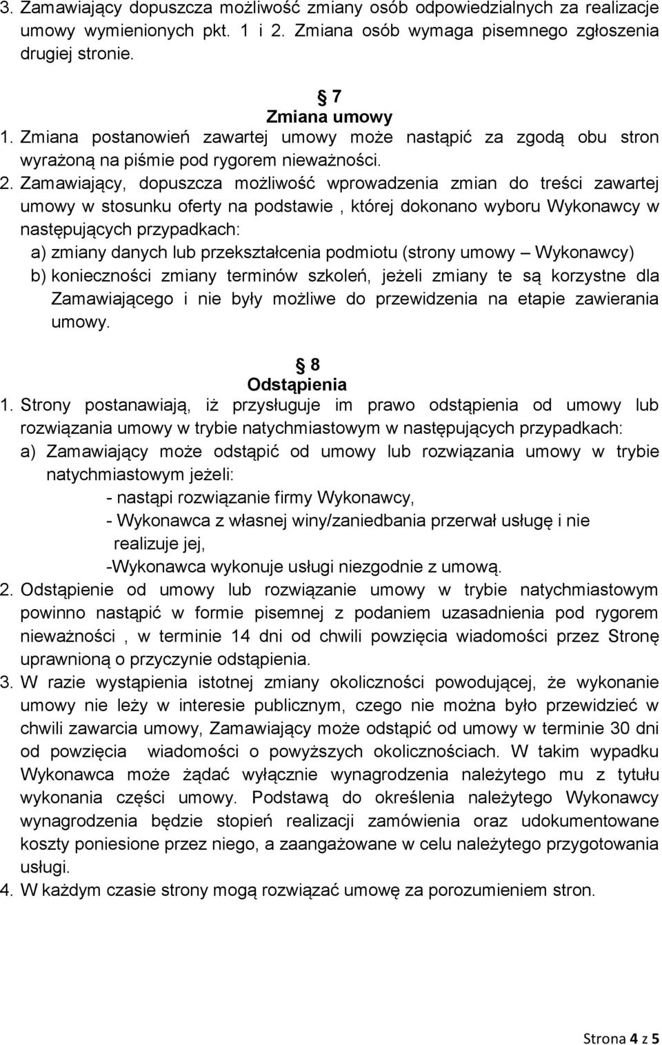 Zamawiający, dopuszcza możliwość wprowadzenia zmian do treści zawartej umowy w stosunku oferty na podstawie, której dokonano wyboru Wykonawcy w następujących przypadkach: a) zmiany danych lub