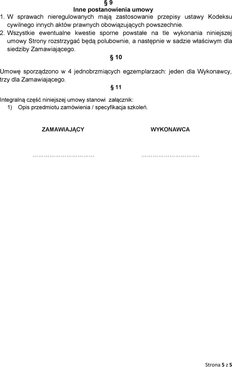 Wszystkie ewentualne kwestie sporne powstałe na tle wykonania niniejszej umowy Strony rozstrzygać będą polubownie, a następnie w sadzie właściwym