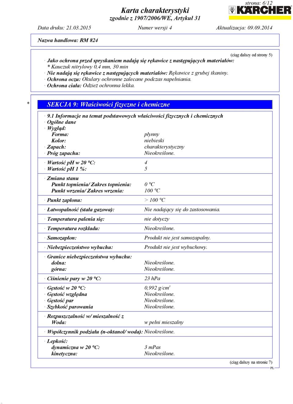 1 Informacje na temat podstawowych właściwości fizycznych i chemicznych Ogólne dane Wygląd: Forma: płynny Kolor: niebieski Zapach: charakterystyczny Próg zapachu: Nieokreślone.