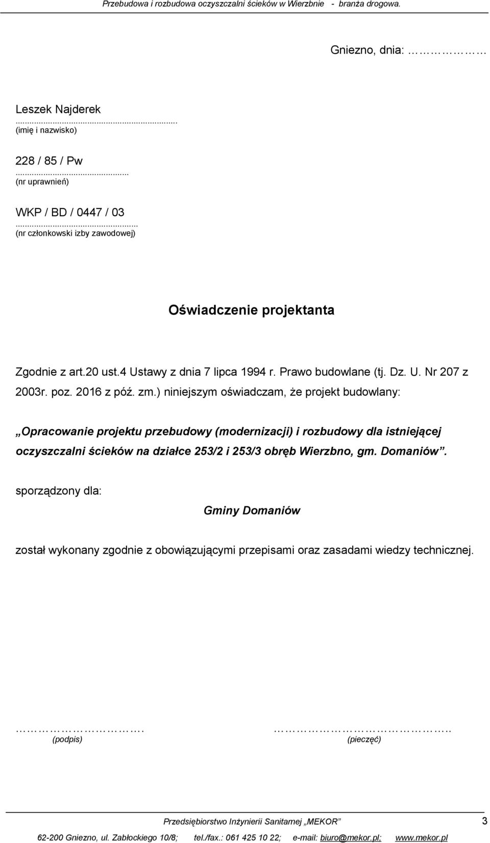 ) niniejszym oświadczam, że projekt budowlany: Opracowanie projektu przebudowy (modernizacji) i rozbudowy dla istniejącej oczyszczalni ścieków na działce 253/2 i 253/3 obręb Wierzbno, gm. Domaniów.