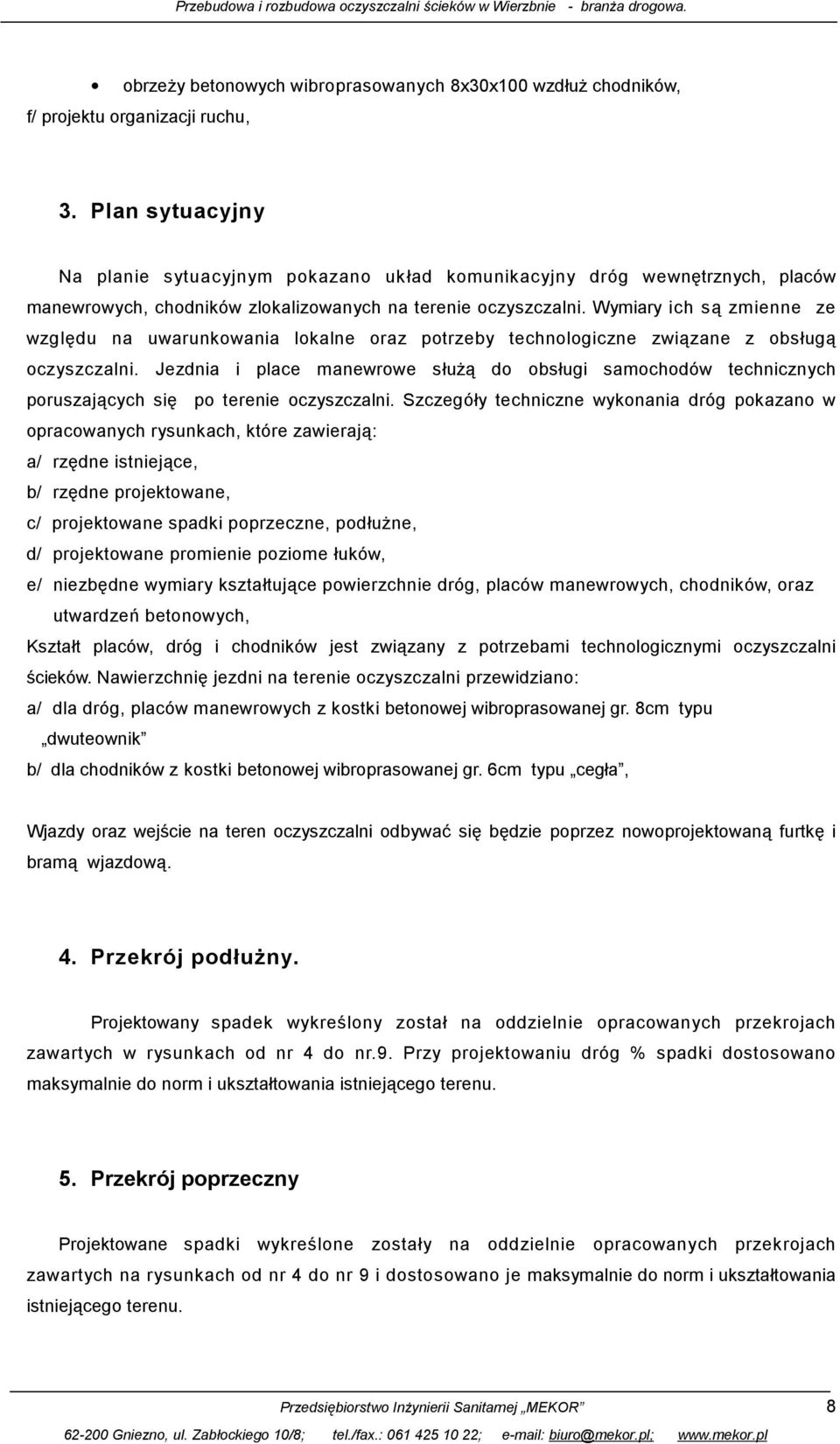 Wymiary ich są zmienne ze względu na uwarunkowania lokalne oraz potrzeby technologiczne związane z obsługą oczyszczalni.