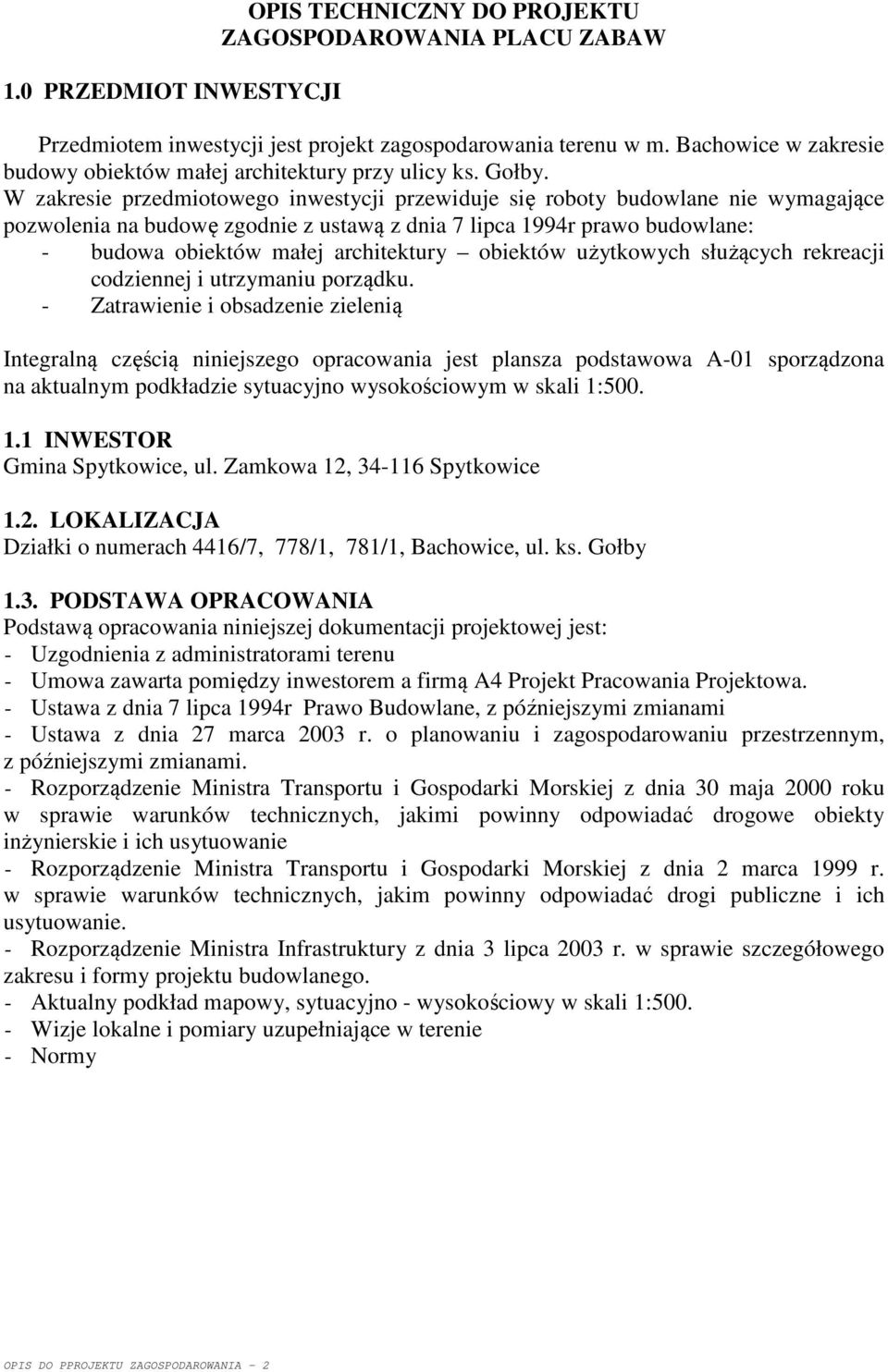 W zakresie przedmiotowego inwestycji przewiduje się roboty budowlane nie wymagające pozwolenia na budowę zgodnie z ustawą z dnia 7 lipca 1994r prawo budowlane: - budowa obiektów małej architektury