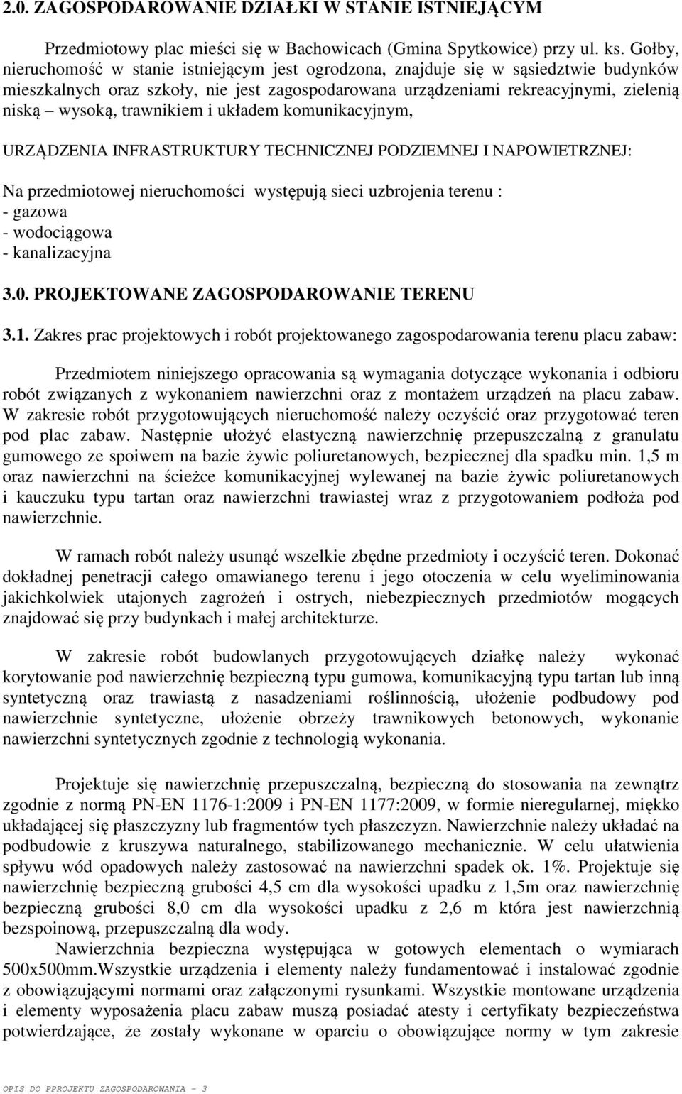 trawnikiem i układem komunikacyjnym, URZĄDZENIA INFRASTRUKTURY TECHNICZNEJ PODZIEMNEJ I NAPOWIETRZNEJ: Na przedmiotowej nieruchomości występują sieci uzbrojenia terenu : - gazowa - wodociągowa -