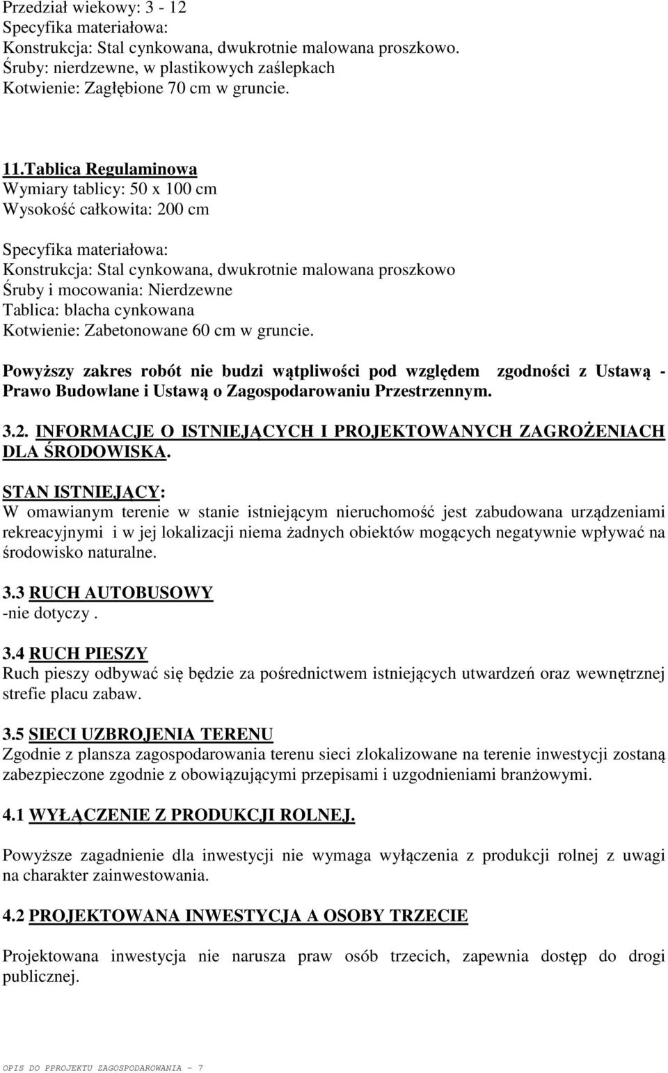 Kotwienie: Zabetonowane 60 cm w gruncie. Powyższy zakres robót nie budzi wątpliwości pod względem zgodności z Ustawą - Prawo Budowlane i Ustawą o Zagospodarowaniu Przestrzennym. 3.2.