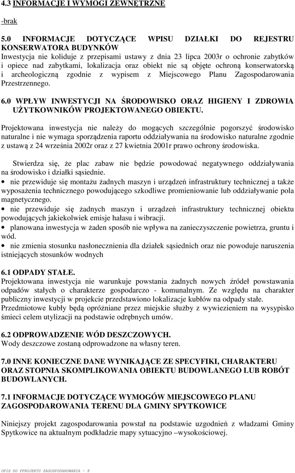 obiekt nie są objęte ochroną konserwatorską i archeologiczną zgodnie z wypisem z Miejscowego Planu Zagospodarowania Przestrzennego. 6.