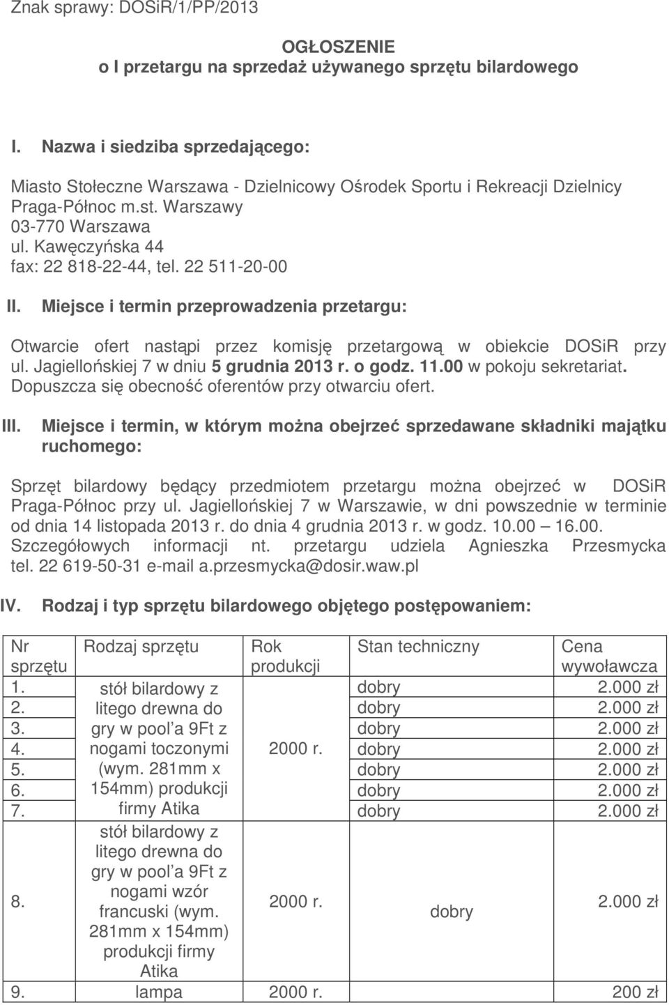 22 511-20-00 II. Miejsce i termin przeprowadzenia przetargu: Otwarcie ofert nastąpi przez komisję przetargową w obiekcie DOSiR przy ul. Jagiellońskiej 7 w dniu 5 grudnia 2013 r. o godz. 11.