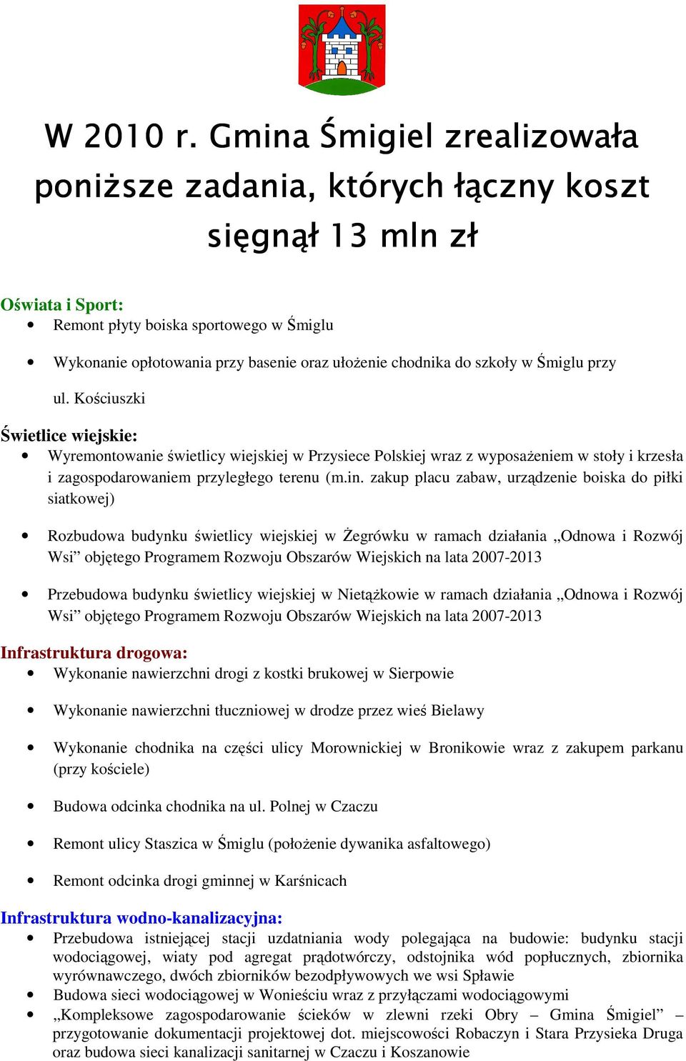 do szkoły w Śmiglu przy ul. Kościuszki Świetlice wiejskie: Wyremontowanie świetlicy wiejskiej w Przysiece Polskiej wraz z wyposażeniem w stoły i krzesła i zagospodarowaniem przyległego terenu (m.in.