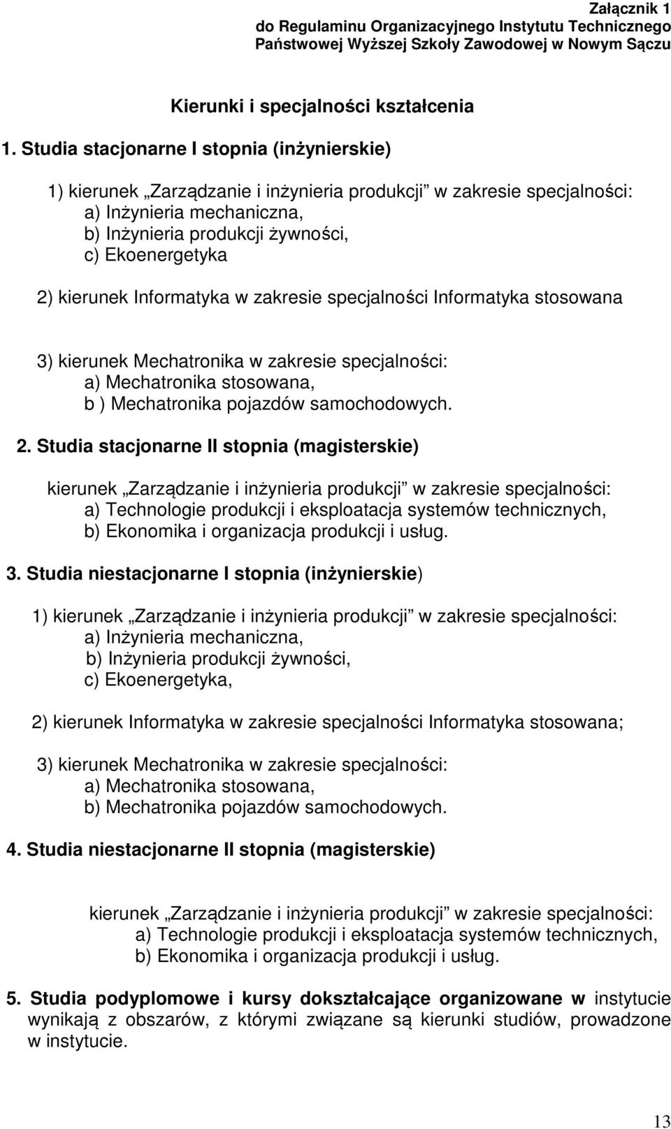 kierunek Informatyka w zakresie specjalności Informatyka stosowana 3) kierunek Mechatronika w zakresie specjalności: a) Mechatronika stosowana, b ) Mechatronika pojazdów samochodowych. 2.