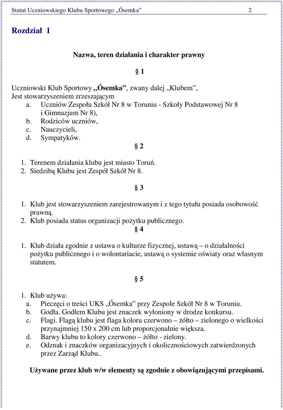 3 1. Klub jest stowarzyszeniem zarejestrowanym i z tego tytułu posiada osobowość prawną. 2. Klub posiada status organizacji pożytku publicznego. 4 1.