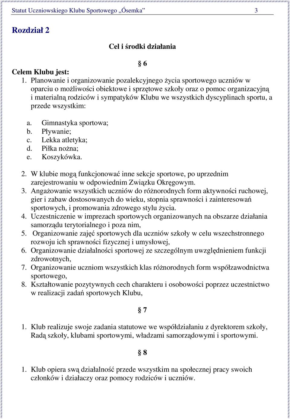 wszystkich dyscyplinach sportu, a przede wszystkim: a. Gimnastyka sportowa; b. Pływanie; c. Lekka atletyka; d. Piłka nożna; e. Koszykówka. 2.