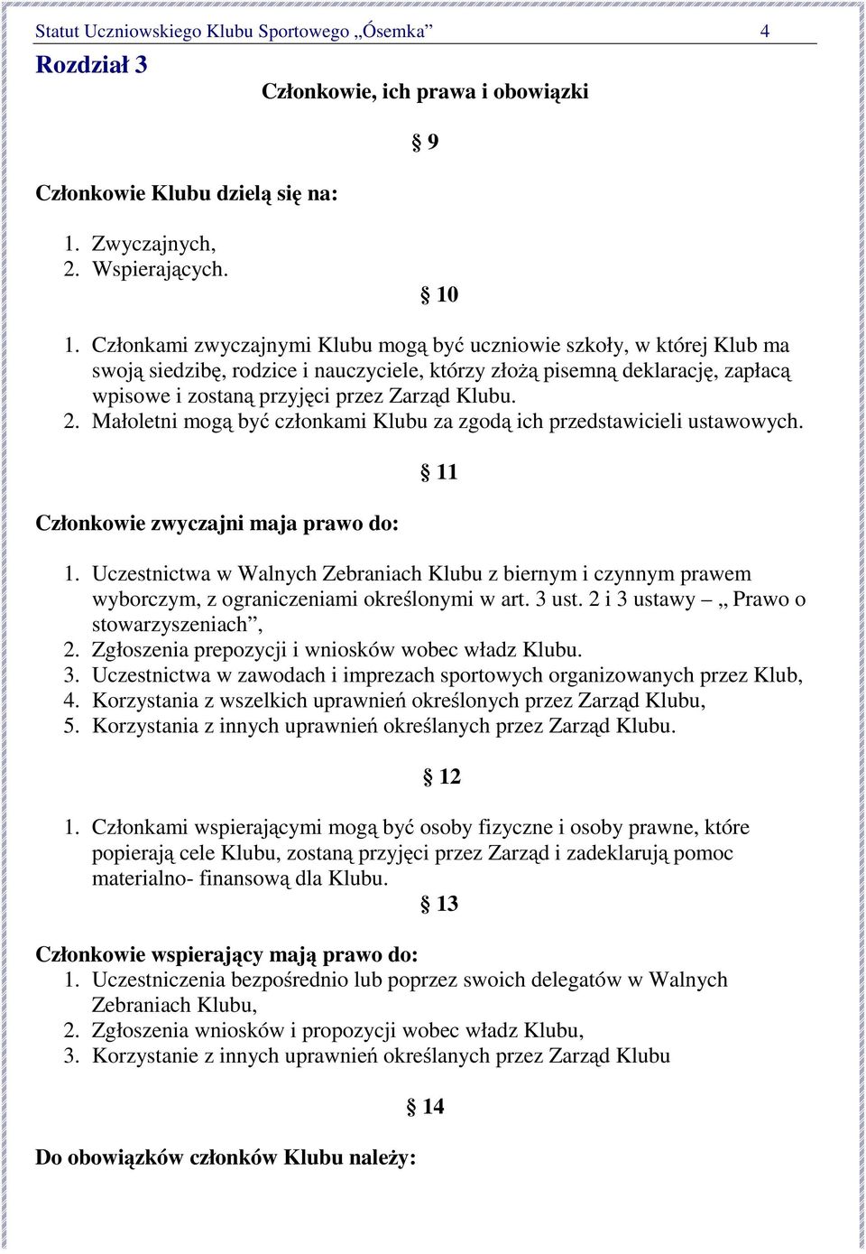 2. Małoletni mogą być członkami Klubu za zgodą ich przedstawicieli ustawowych. Członkowie zwyczajni maja prawo do: 11 1.