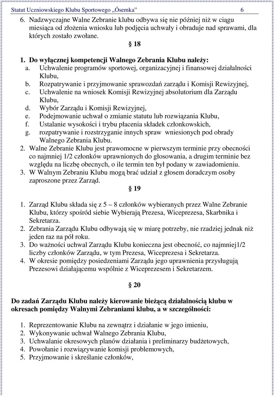 Do wyłącznej kompetencji Walnego Zebrania Klubu należy: a. Uchwalenie programów sportowej, organizacyjnej i finansowej działalności Klubu, b.