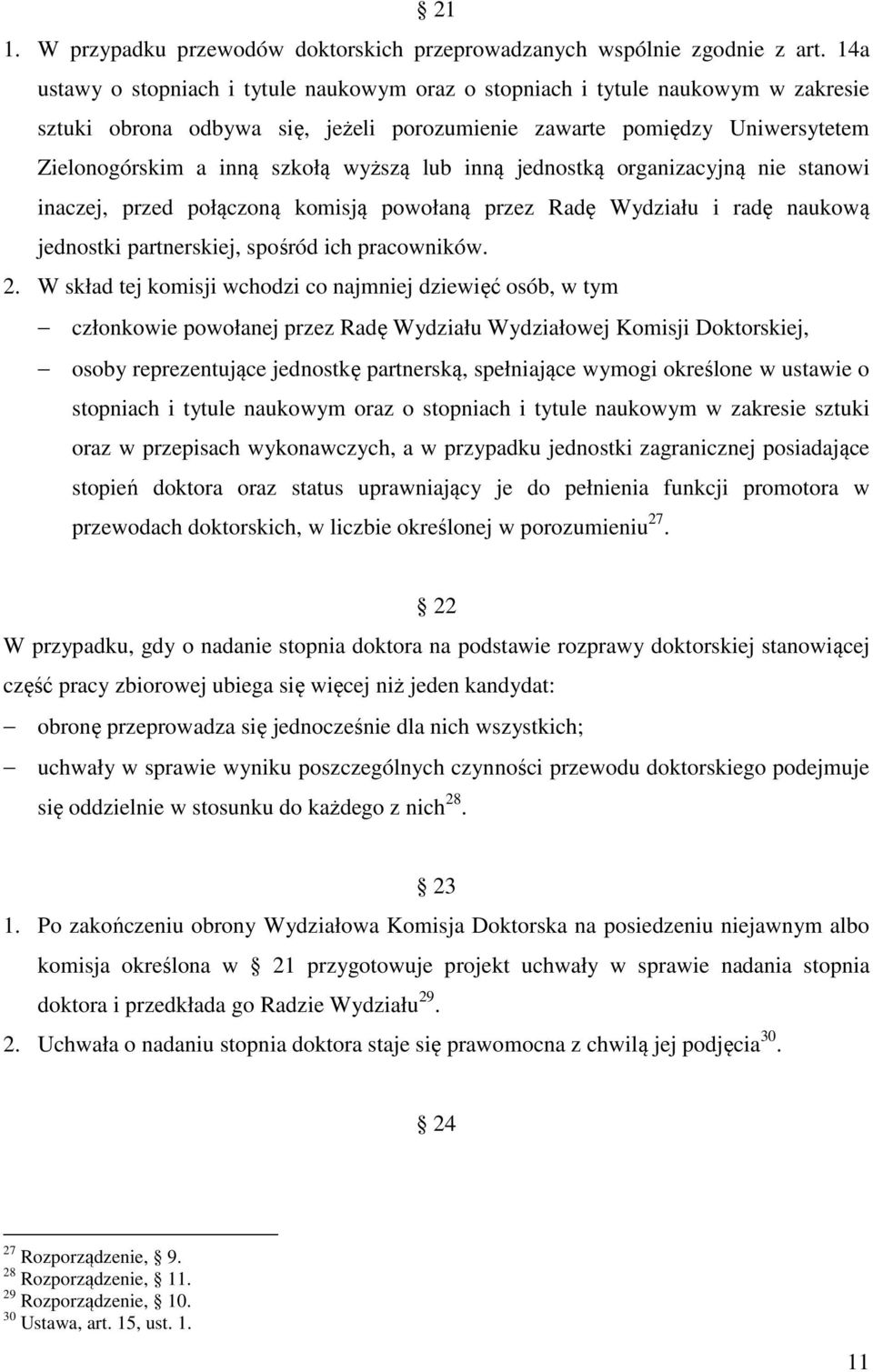 lub inną jednostką organizacyjną nie stanowi inaczej, przed połączoną komisją powołaną przez Radę Wydziału i radę naukową jednostki partnerskiej, spośród ich pracowników. 2.