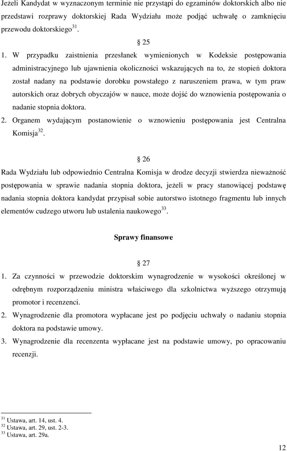 powstałego z naruszeniem prawa, w tym praw autorskich oraz dobrych obyczajów w nauce, może dojść do wznowienia postępowania o nadanie stopnia doktora. 2.