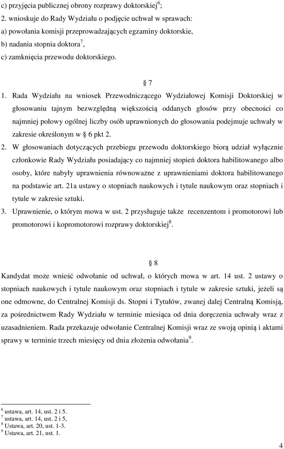 Rada Wydziału na wniosek Przewodniczącego Wydziałowej Komisji Doktorskiej w głosowaniu tajnym bezwzględną większością oddanych głosów przy obecności co najmniej połowy ogólnej liczby osób